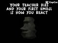 Your teacher dies and ur first emoji is your reaction