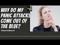 Why Do My Panic Attacks Come Out Of The Blue?  (Podcast EP 294)