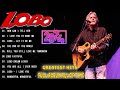 Lobo Greatest Hits 2024🎙️ Lobo - How Can I tell Her  Greatest Hits of Lobo 2024🎸  Lobo Songs 2024💥