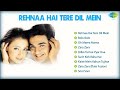 Rehnaa Hai Tere Dil Mein | RHTDM | Zara Zara | R Madhavan | Dia Mirza | All Songs Playlist