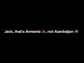 Jack confused Armenia with Azerbaijan