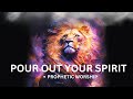 Pour Out Your Spirit | Prophetic Worship Music