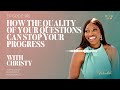 How the Quality of Your Questions Can Stop Your Progress with Christy