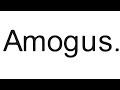 Amogus.