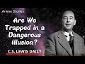 C.S. Lewis Daily || C.S. Lewis Exposes the Shocking Reality: Are We Trapped in a Dangerous Illusion?