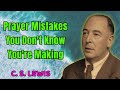 C. S. Lewis 2024 | Prayer Mistakes You Don't Know You're Making