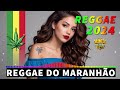 REGGAE 2024 INTERNACIONAL 💎 AS MELHORES DO REGGAE DO MARANHÃO 💎 REGGAE REMIX 2024 (Seleção Top)