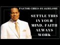 SETTLE THIS IN YOUR MIND, FAITH ALWAYS WORK BY PASTOR CHRIS OYAKHILOME