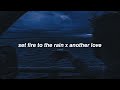 set fire to the rain x another love