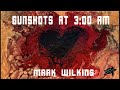 Gunshots at 3 a m, Mark Wilkins original circa now