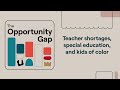 Opportunity Gap | Teacher shortages, special education, and kids of color