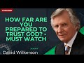 How Far Are You Prepared to Trust God? - Must Watch - David Wilkerson