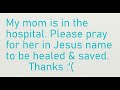 Please pray for my mom. She is in the hospital again. :'(