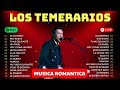 LOS TEMERARIOS Musica Romantica 💔 Románticas Del Ayer 🎶 Mejores Viejitas Canciones Inolvidables 🌹