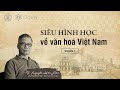 TS.Nguyễn Hữu Liêm| Siêu hình học về văn hoá Việt Nam (phần 1)