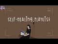 [Playlist] time for self-healing 🌼 songs to cheer you up after a tough day