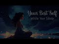 Becoming the Best Version of Yourself While You Sleep (Guided Sleep Meditation)