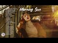 MORNING SUN 🎧 Greatest Playlist For Chill Morning ~ feel the pure morning sunlight