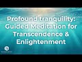 Profound Tranquility: Guided Meditation for Transcendence and Enlightenment