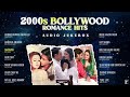 2000s Bollywood Romance Hits | Audio Jukebox | Hindi Love Songs | Superhit Romantic Songs
