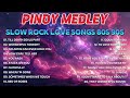 SLOW ROCK MEDLEY COLLECTION 💖 NONSTOP SLOW ROCK LOVE SONGS 80S 90S 💖 BEST NONSTOP PINOY MEDLEY 🎵