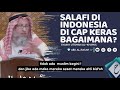 Salafi Di Indonesia Di Cap Keras, Apa Nasehat Antum Wahai Syaikh?