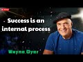 Success is an internal process  - Wayne Dyer