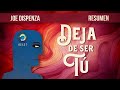 Joe Dispenza - DEJA DE SER TÚ (Audiolibro Resumen)