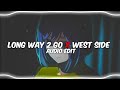 long way 2 go X west side - Ariana Grande X casie ||『edit audio』