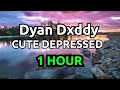 Dyan Dxddy - CUTE DEPRESSED (1 Hour)
