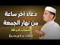 دعاء ساعة الإستجابة ♥️🤲 اروع دعاء تسمعه في حياتك بصوت يأسر القلوب والعقول لجلب الرزق وتفريج الهموم