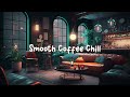 Smooth Coffee Chill ☕ Chill Lofi Hip Hop Mix - Beats to Relax / Study / Work to ☕ Lofi Café