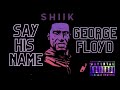 S H I I K - George Floyd ( #SayHisName )