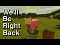 Minecraft: We'll Be Right Back