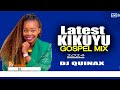 🟡LATEST KIKUYU GOSPEL MIX 2024 || DJ QUINAX ||