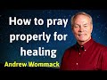 How to pray properly for healing - Andrew Wommack 2024