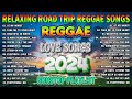 BEST REGGAE MIX 2024 🍒 RELAXING ROAD TRIP REGGAE SONGS - BEST REGGAE LOVE SONGS