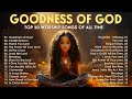 Goodness Of God - Praise And Worship Songs 2024 ✝✝ Nonstop Christian Gospel Songs