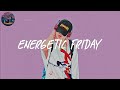 Energetic Friday 🎧 Good vibe songs that make you smile