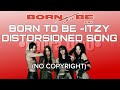 Born To Be by ITZY without Copyright! (DISTORSIONED SOUND) #viral #funny #copyrightfree #itzy #kpop