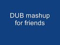 DUB mashup for friends