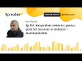 Ep 165  Kanye West remarks : genius, good for business or reckless? - #iamdeeshields