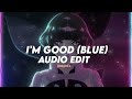 I'm Good (Blue) - David Guetta & Bebe Rexha〖edit audio〗