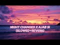 NIGHT CHANGES X AJAB SI (SLOWED+REVERB)
