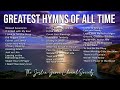 The Greatest Hymns of All Time - It Is Well with My Soul, Blessed Assurance and more Gospel Music!