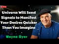 Universe Will Send Signals to Manifest Your Desires Quicker Than You Imagine - Wayne Dyer