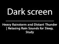 Dark Screen Heavy Rainstorm and Thunder, Relaxing Rain Sounds for Sleep