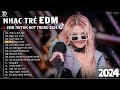 Tình Ta Hai Ngả Remix ♫ BXH Nhạc Trẻ EDM Hót Nhất Hiện Nay - Top 15 Bản EDM TikTok Hot Trend 2024