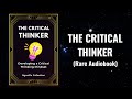 The Critical Thinker - Developing a Critical Thinking Mindset Audiobook