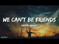 Ariana Grande - we can't be friends (wait for your love) (Lyrics)